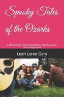 Spooky Tales Of The Ozarks di Gary Leah Lyrae Gary edito da Independently Published