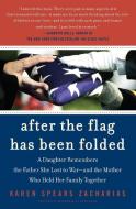 After the Flag Has Been Folded: A Daughter Remembers the Father She Lost to War--And the Mother Who Held Her Family Toge di Karen Spears Zacharias edito da HARPERCOLLINS