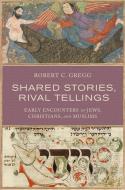 Shared Stories, Rival Tellings: Early Encounters of Jews, Christians, and Muslims di Robert C. Gregg edito da OXFORD UNIV PR