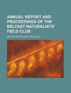 Annual Report And Proceedings Of The Belfast Naturalists' Field Club di Belfast Naturalists' Field Club edito da General Books Llc