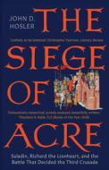 The Siege Of Acre, 1189-1191 di John D. Hosler edito da Yale University Press