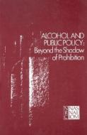 Alcohol and Public Policy:: Beyond the Shadow of Prohibition di National Research Council, Division Of Behavioral And Social Scienc, Commission On Behavioral And Social Scie edito da NATL ACADEMY PR