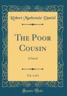 The Poor Cousin, Vol. 1 of 3: A Novel (Classic Reprint) di Robert MacKenzie Daniel edito da Forgotten Books