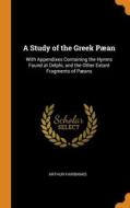 A Study Of The Greek Paean di Fairbanks Arthur Fairbanks edito da Franklin Classics