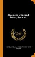 Chronicles Of England, France, Spain, Etc. di Johnes Thomas Johnes, Froissart Jean Froissart, Dunster Henry Peter Dunster edito da Franklin Classics
