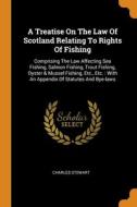 A Treatise On The Law Of Scotland Relating To Rights Of Fishing di Stewart Charles Stewart edito da Franklin Classics