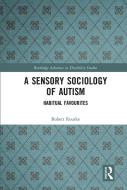 A Sensory Sociology Of Autism di Robert Rourke edito da Taylor & Francis Ltd