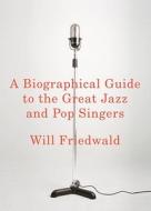A Biographical Guide to the Great Jazz and Pop Singers di Will Friedwald edito da Pantheon Books