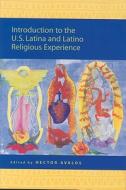 Introduction to the U.S. Latina and Latino Religious Experience di Hector Avalos edito da BRILL ACADEMIC PUB