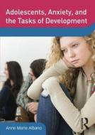Adolescents, Anxiety, And The Tasks Of Development di Anne Marie Albano edito da Taylor & Francis Ltd