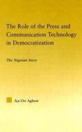 The Role of the Press and Communication Technology in Democratization di Aje-Ori Anna Agbese edito da Routledge