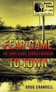 Fear Came to Town: The Santa Claus, Georgia, Murders di Doug Crandell edito da BERKLEY BOOKS