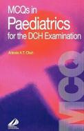 Mcqs In Paediatrics For The Dch Examination di Antonio A.T. Chuh edito da Elsevier Health Sciences