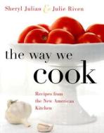 The Way We Cook: Recipes from the New American Kitchen di Sheryl Julian, Julie Riven edito da HOUGHTON MIFFLIN