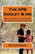 Apb Dooley & Me: Recollections of Our First Two Years Together 1968-1970 di Peter Muir edito da NATL LIB OF AUSTRALIA