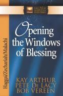Opening the Windows of Blessing: Haggai, Zechariah, Malachi di Kay Arthur, Pete De Lacy, Bob Vereen edito da HARVEST HOUSE PUBL