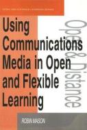 Using Communications Media In Open And Flexible Learning di Robin Mason edito da Taylor & Francis Ltd