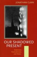 Our Shadowed Present di Jonathan Clark edito da Stanford University Press