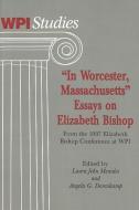 'In Worcester, Massachusetts'.  Essays on Elizabeth Bishop di Elizabeth Bishop Conference 1997 edito da Lang, Peter