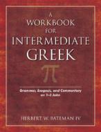 A Workbook For Intermediate Greek di Herbert W Bateman IV edito da Kregel Publications,u.s.