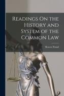 Readings On the History and System of the Common Law di Roscoe Pound edito da LEGARE STREET PR