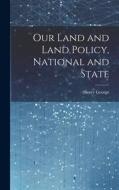 Our Land and Land Policy, National and State di Henry George edito da LEGARE STREET PR