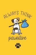 Always Think Pawsitive: Funny Novelty Dog Notebook: Cute Lined Journal Perfect Gift for Dog Lovers and Owners Awesome Ye di Blue Peter Press edito da INDEPENDENTLY PUBLISHED