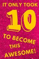 It Only Took 10 to Become This Awesome!: Pink Glitter Yellow - Ten 10 Yr Old Girl Journal Ideas Notebook - Gift Idea for di Cutesy Press edito da INDEPENDENTLY PUBLISHED