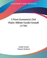 I Fiori Geometrici Del Padre Abbate Guido Grandi (1729) di Guido Grandi edito da Kessinger Publishing Co