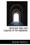 Historical Tales And Legends Of The Highlands di Sir Alexander MacKenzie edito da Bibliolife