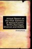 Annual Report On The Vital Statistics Of Massachusetts di Anonymous edito da Bibliolife