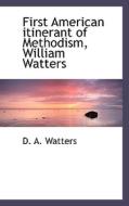 First American Itinerant Of Methodism, William Watters di D A Watters edito da Bibliolife