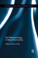 The Phenomenology of Moral Normativity di William H. (Seattle University Smith edito da Taylor & Francis Ltd