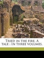 Tried In The Fire. A Tale : In Three Vol di Daniel edito da Nabu Press