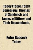 Tobey (tobie, Toby) Genealogy; Thomas, Of Sandwich, And James, Of Kittery, And Their Descendants, di Rufus Babcock Tobey edito da General Books Llc