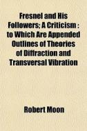 Fresnel And His Followers; A Criticism : di Robert Moon edito da General Books