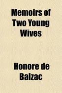 Memoirs Of Two Young Wives di Honore De Balzac edito da General Books