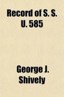 Record Of S. S. U. 585 di George J. Shively edito da General Books