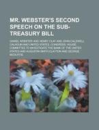 Mr. Webster's Second Speech on the Sub-Treasury Bill di Daniel Webster edito da Rarebooksclub.com