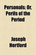 Personals; Or, Perils Of The Period di Joseph Hertford edito da General Books Llc