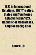 1827 Treaties, States And Territories Established In 1827, Republic Of Madawaska, Amphoe Kaeng Khoi di Source Wikipedia edito da General Books Llc