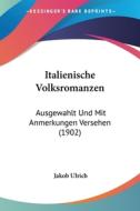 Italienische Volksromanzen: Ausgewahlt Und Mit Anmerkungen Versehen (1902) di Jakob Ulrich edito da Kessinger Publishing