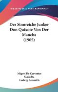 Der Sinnreiche Junker Don Quixote Von Der Mancha (1905) di Miguel de Cervantes Saavedra, Miguel De Cervantes Saavedra edito da Kessinger Publishing