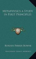 Metaphysics a Study in First Principles di Borden Parker Bowne edito da Kessinger Publishing
