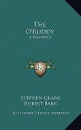 The O'Ruddy: A Romance di Stephen Crane, Robert Barr edito da Kessinger Publishing