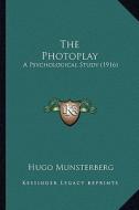 The Photoplay the Photoplay: A Psychological Study (1916) a Psychological Study (1916) di Hugo Munsterberg edito da Kessinger Publishing