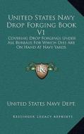 United States Navy Drop Forging Book V1: Covering Drop Forgings Under All Bureaus for Which Dies Are on Hand at Navy Yards: Issue of 1919 (1919) di United States Navy Dept edito da Kessinger Publishing