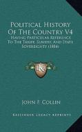 Political History of the Country V4: Having Particular Reference to the Tariff, Slavery, and State Sovereignty (1884) di John F. Collin edito da Kessinger Publishing