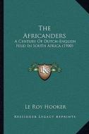 The Africanders: A Century of Dutch-English Feud in South Africa (1900) di Le Roy Hooker edito da Kessinger Publishing