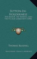 Sutton-In-Holderness: The Manor, the Berewic, and the Village Community (1896) di Thomas Blashill edito da Kessinger Publishing